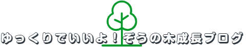 ゆっくりでいいよ！ぞうの木成長ブログ